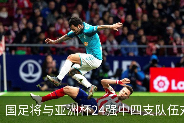 国足将与亚洲杯24强中四支队伍对战，其中乌兹别克斯坦刚完成首次世界杯之旅