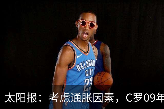太阳报：考虑通胀因素，C罗09年转会皇马价值2.9亿镑英超最贵