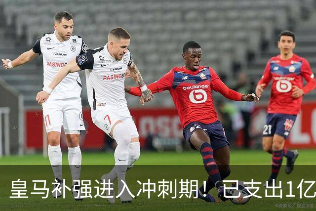 皇马补强进入冲刺期！已支出1亿欧，收入1.8亿！罗德里即将到来！