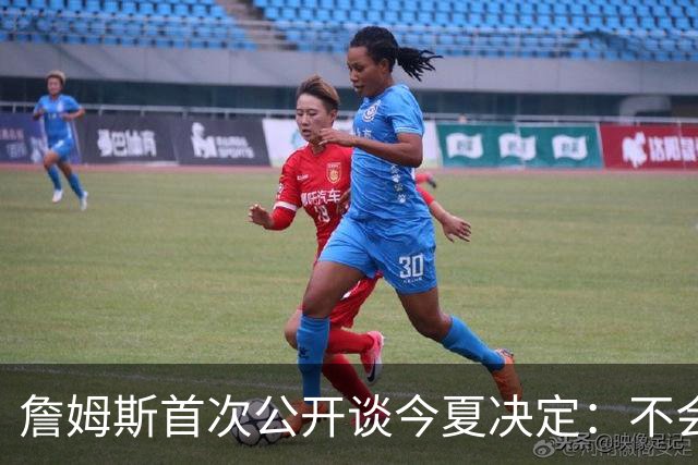 詹姆斯首次公开谈今夏决定：不会让你们再等太久