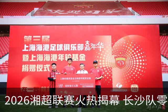 2026湘超联赛火热揭幕 长沙队零封卫冕冠军拿下赛季开门红